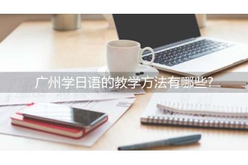 廣州學(xué)日語的教學(xué)方法有哪些？