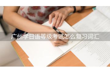 廣州學(xué)日語等級考試怎么復(fù)習(xí)詞匯