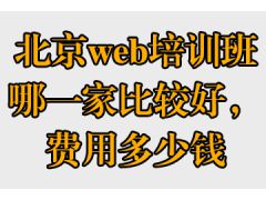 北京web培訓(xùn)班哪一家比較好，費用多少錢