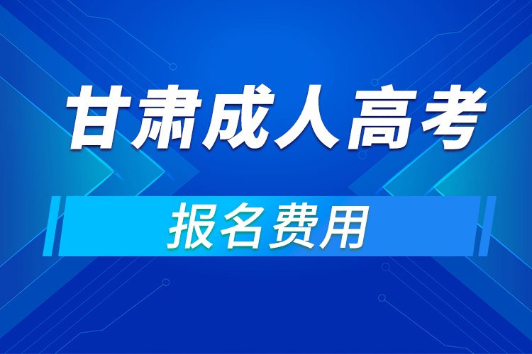 2021年甘肅成人高考報名費用