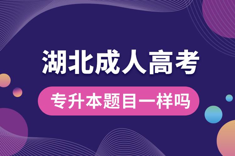 湖北成人高考專升本題目一樣嗎