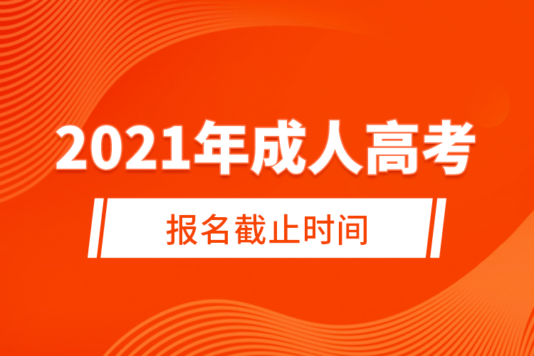 2021年成人高考報(bào)名截止時(shí)間