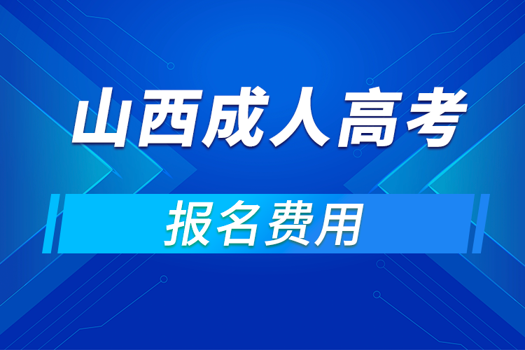 2021年山西成人高考報名費用