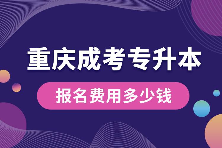 重慶成考專升本報(bào)名費(fèi)用多少錢(qián)