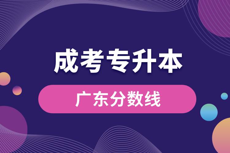 成考廣東專(zhuān)升本分?jǐn)?shù)線(xiàn)