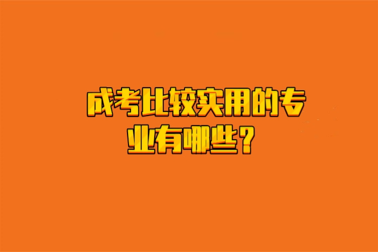 成考比較實(shí)用的專業(yè)有哪些？