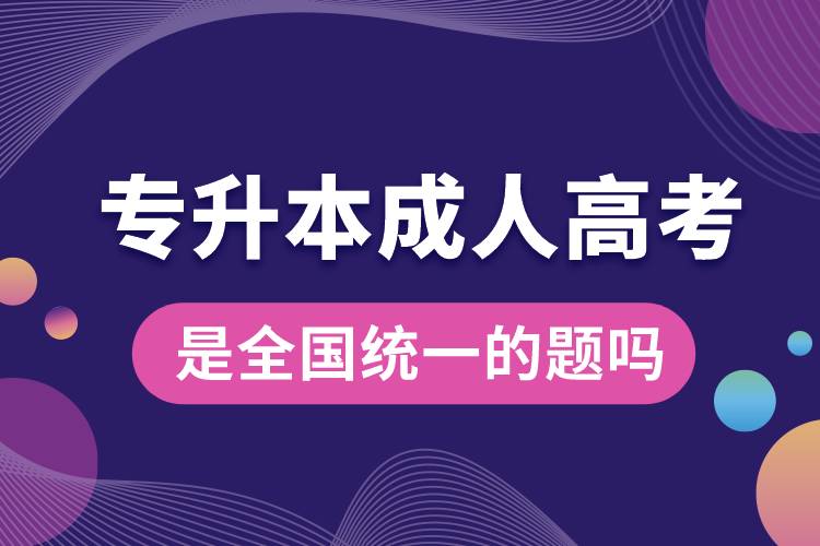 專升本成人高考是全國(guó)統(tǒng)一的題嗎