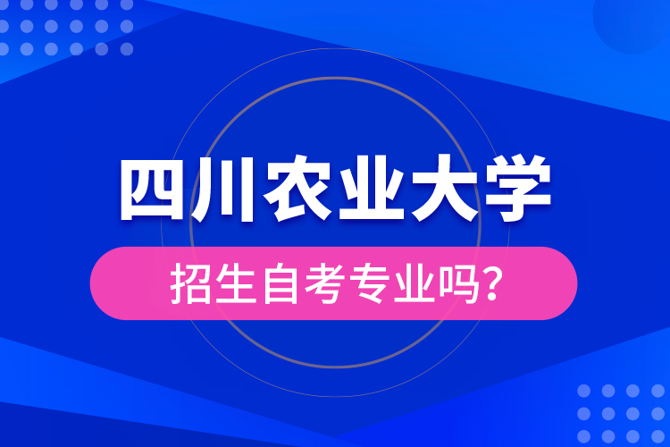 四川農(nóng)業(yè)大學(xué)招生自考專業(yè)嗎？