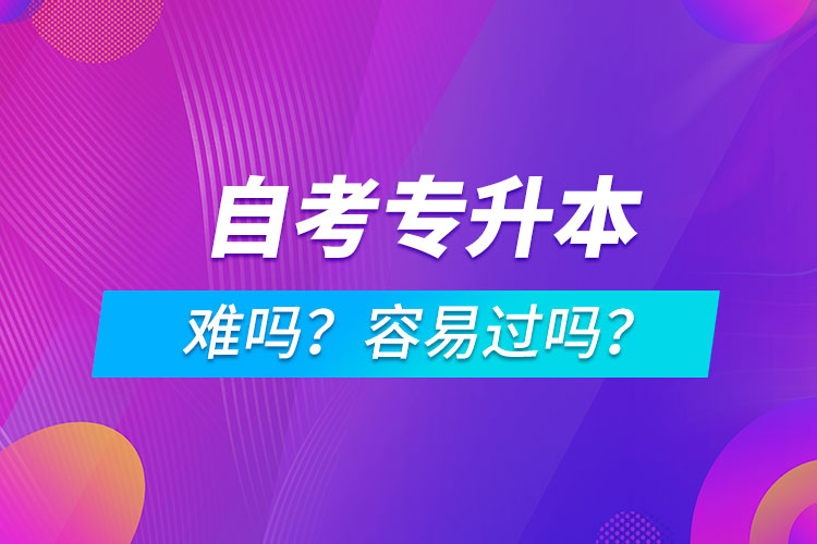 自考專升本難嗎？容易過嗎？