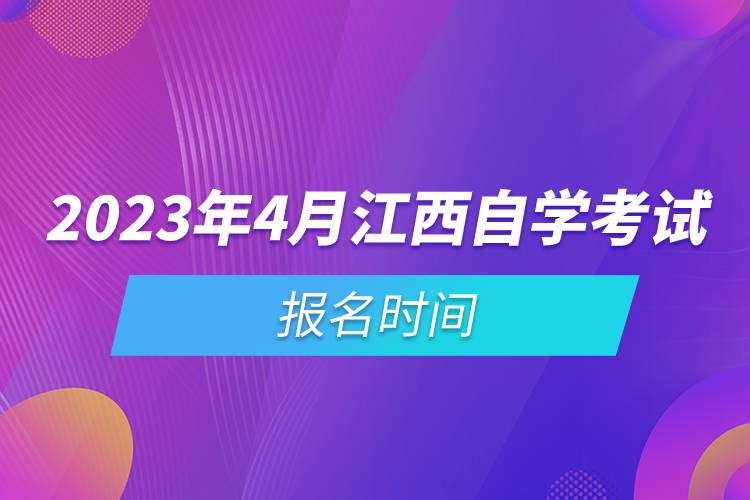 2023年4月江西自學(xué)考試報(bào)名時(shí)間