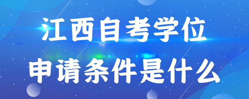 江西自考學(xué)位申請(qǐng)條件是什么