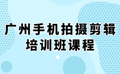 廣州手機拍攝剪輯培訓(xùn)班課程