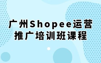 廣州Shopee運營推廣培訓班課程