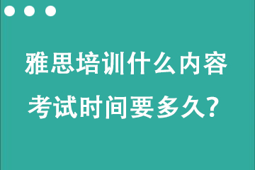 托福雅思培訓(xùn)什么內(nèi)容 考試時間要多久？